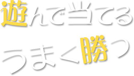 遊んで当てて うまく勝つ